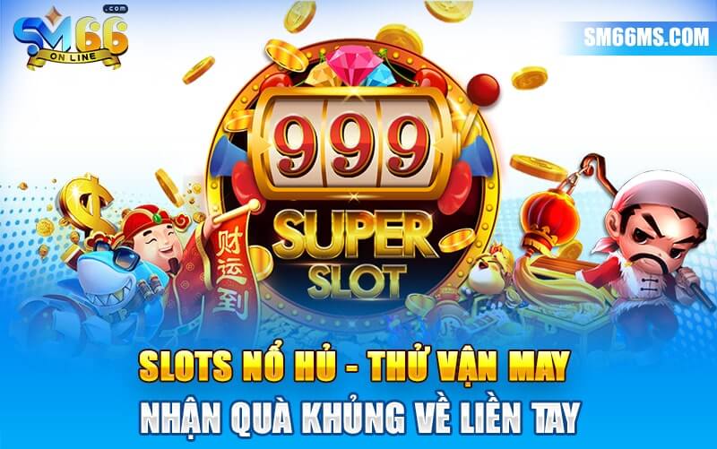 Slots nổ hũ mang đến giây phút giải trí đỉnh cao nhât