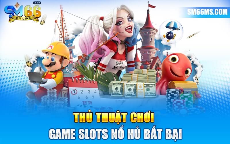 Thủ thuật chơi game slots nổ hũ bất bại
