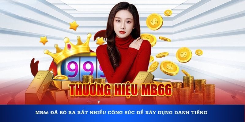 MB66 đã bỏ ra rất nhiều công sức để xây dựng danh tiếng