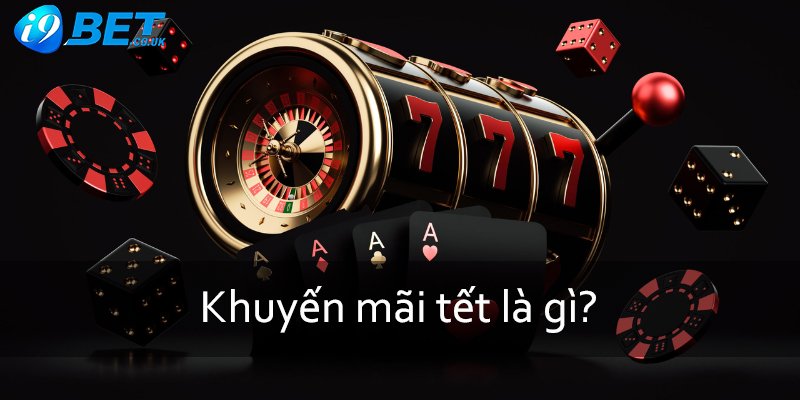 Đôi chút thông tin về khuyến mãi tết là gì cho các tân thủ i9bet