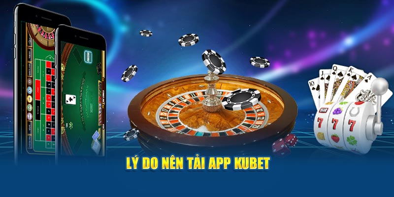 Lợi ích khi tải app kubet